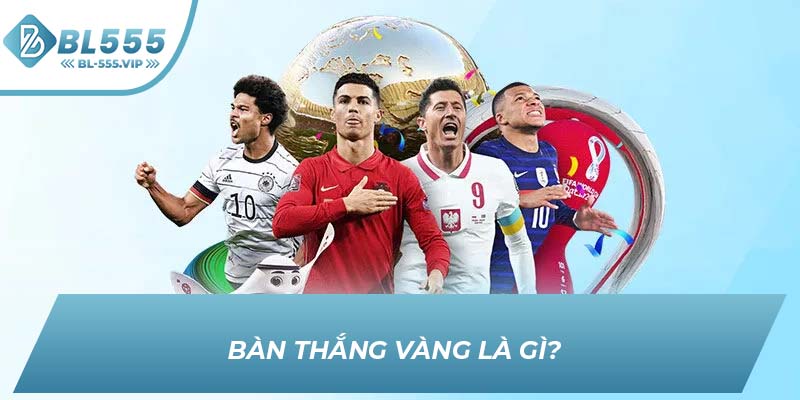 Bàn thắng Vàng là gì? 